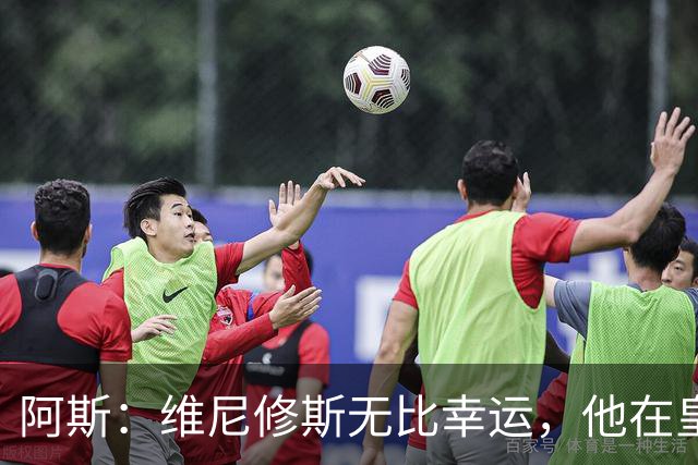 阿斯：维尼修斯无比幸运，他在皇马遇到了三位卓越的主教练